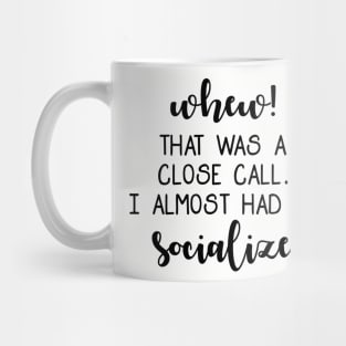 Whew! I almost had to socialize Mug